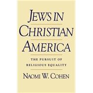 Jews in Christian America The Pursuit of Religious Equality by Cohen, Naomi W., 9780195065374
