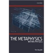 The Metaphysics Within Physics by Maudlin, Tim, 9780199575374