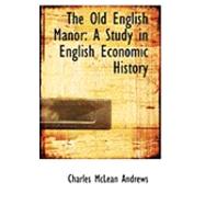 The Old English Manor: A Study in English Economic History by Andrews, Charles McLean, 9780554985374