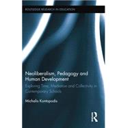 Neoliberalism, Pedagogy and Human Development: Exploring Time, Mediation and Collectivity in Contemporary Schools by Kontopodis; Michalis, 9781138775374