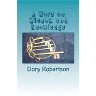 A Word on Wisdom and Knowledge by Robertson, Dory, 9781456325374