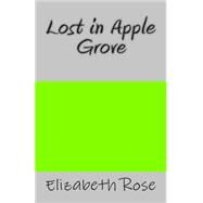 Lost in Apple Grove by Rose, Elizabeth, 9781502545374