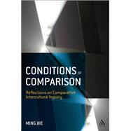 Conditions of Comparison Reflections on Comparative Intercultural Inquiry by Xie, Ming, 9781623565374