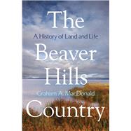 The Beaver Hills Country by Macdonald, Graham A., 9781897425374