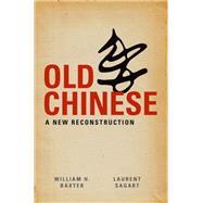 Old Chinese A New Reconstruction by Baxter, William H.; Sagart, Laurent, 9780199945375