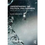 Understanding the Political Philosophers: From Ancient to Modern Times by Haworth; Alan, 9780415685375