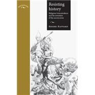 Resisting History Religious Transcendence and the Invention of the Unconscious by Hayward, Rhodri, 9780719095375