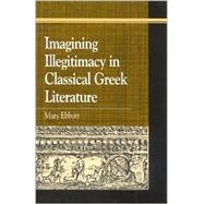 Imagining Illegitimacy in Classical Greek Literature by Ebbott, Mary, 9780739105375