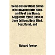 Some Observations on the Mental State of the Blind, and Deaf, and Dumb by Fowler, Richard, 9781154505375