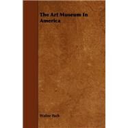 The Art Museum in America by Pach, Walter, 9781443755375