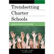 Trendsetting Charter Schools Raising the Bar for Civic Education by Schmitt, Gary J.; Miller, Cheryl, 9781475815375