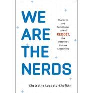 We Are the Nerds The Birth and Tumultuous Life of Reddit, the Internet's Culture Laboratory by Lagorio-chafkin, Christine, 9780316435376