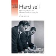 Hard Sell Advertising, Affluence and Transatlantic Relations, c. 1951-69 by Nixon, Sean, 9780719085376