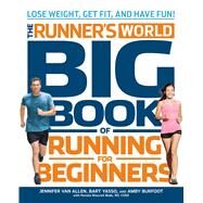 The Runner's World Big Book of Running for Beginners Lose Weight, Get Fit, and Have Fun by Van Allen, Jennifer; Yasso, Bart; Burfoot, Amby; Bede, Pamela Nisevich; Editors of Runner's World Maga, 9781609615376