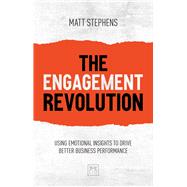 The Engagement Revolution Using emotional intelligence to drive better business performance by Stephens, Matt, 9781912555376