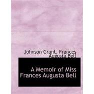 A Memoir of Miss Frances Augusta Bell by Grant, Frances Augusta Bell Johnson, 9780554715377