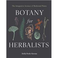Botany for Herbalists The Integrative Science of Medicinal Plants by Poole-Kavana, Hollace, 9781643265377