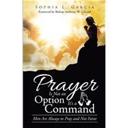 Prayer Is Not an Option Its a Command by Garcia, Sophia L.; Gilyard, Anthony W., 9781973625377