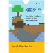 Connected Gaming What Making Video Games Can Teach Us about Learning and Literacy by Kafai, Yasmin B.; Burke, Quinn; Steinkuehler, Constance, 9780262035378