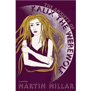 The Anxiety of Kalix the Werewolf A Novel by Millar, Martin, 9781593765378