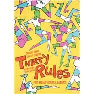 Thirty Rules for Healthcare Leaders by Saint, Sanjay; Chopra, Vineet; Suarez, Danny, 9781607855378