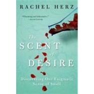 The Scent of Desire: Discovering Our Enigmatic Sense of Smell by Herz, Rachel, 9780060825379