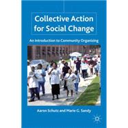 Collective Action for Social Change An Introduction to Community Organizing by Schutz, Aaron; Sandy, Marie G., 9780230105379