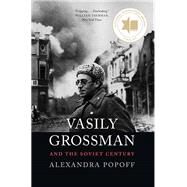 Vasily Grossman and the Soviet Century by Popoff, Alexandra, 9780300255379