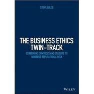 The Business Ethics Twin-Track Combining Controls and Culture to Minimise Reputational Risk by Giles, Steve, 9781118785379