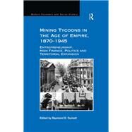 Mining Tycoons in the Age of Empire, 18701945: Entrepreneurship, High Finance, Politics and Territorial Expansion by Dumett,Raymond E., 9781138275379