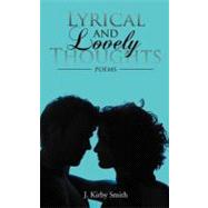 Lyrical and Lovely Thoughts : Poems by Smith, J. Kirby, 9781463445379