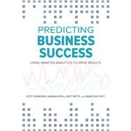 Predicting Business Success Using Smarter Analytics to Drive Results by Betts, Matt; Douthitt, Shane; Mondore, Scott; Spell, Hannah, 9781586445379
