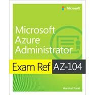 Exam Ref AZ-104 Microsoft Azure Administrator by Patel, Harshul; Washam, Michael; Tuliani, Jonathan; Hoag, Scott, 9780136805380