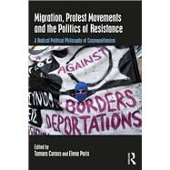 Migration, Protest Movements and the Politics of Resistance: A Radical Political Philosophy of Cosmopolitanism by Caraus; Tamara, 9781138615380