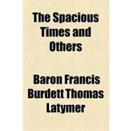 The Spacious Times and Others by Latymer, Francis Burdett Thomas Coutts-n; Library of Congress Legislative Referenc, 9781154455380