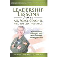Leadership Lessons from an Air Force Colonel Who Has Led Thousands by Hunter, Col Carl, 9781461045380