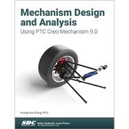 Mechanism Design and Analysis Using PTC Creo Mechanism 9.0 by Chang, Kuang-Hua, 9781630575380