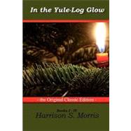 In the Yule-Log Glow - the Original Classic Edition by Morris, Harrison S., 9781742445380