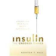 Insulin - The Crooked Timber A History from Thick Brown Muck to Wall Street Gold by Hall, Kersten T., 9780192855381