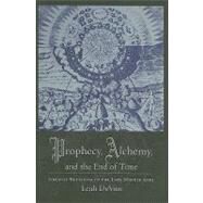 Prophecy, Alchemy, and the End of Time : John of Rupecissa in the Late Middle Ages by Devun, Leah, 9780231145381