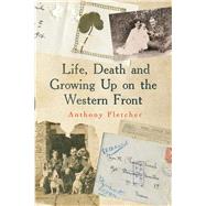 Life, Death, and Growing Up on the Western Front by Fletcher, Anthony, 9780300205381