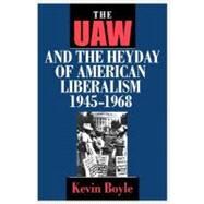The Uaw and the Heyday of American Liberalism 1945-1968 by Boyle, Kevin, 9780801485381