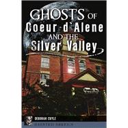 Ghosts of Coeur D'alene and the Silver Valley by Cuyle, Deborah, 9781467145381