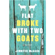 Flat Broke With Two Goats by Mcgaha, Jennifer, 9781492655381