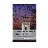 The Enduring Relevance of Robert E. Lee The Ideological Warfare Underpinning the American Civil War by Derosa, Marshall L., 9781498525381