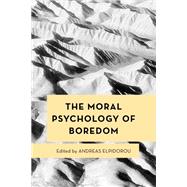 The Moral Psychology of Boredom by Elpidorou, Andreas, 9781786615381