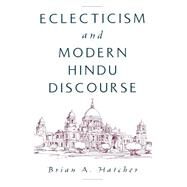 Eclecticism and Modern Hindu Discourse by Hatcher, Brian A., 9780195125382