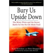 Bury Us Upside Down The Misty Pilots and the Secret Battle for the Ho Chi Minh Trail by Newman, Rick; Shepperd, Don, 9780345465382