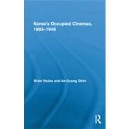 Koreas Occupied Cinemas, 1893-1948: The Untold History of the Film Industry by Yecies; Brian, 9780415995382