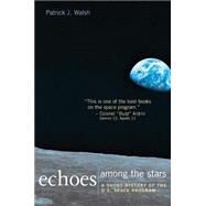 Echoes Among the Stars: A Short History of the U.S. Space Program: A Short History of the U.S. Space Program by Walsh,Patrick J., 9780765605382